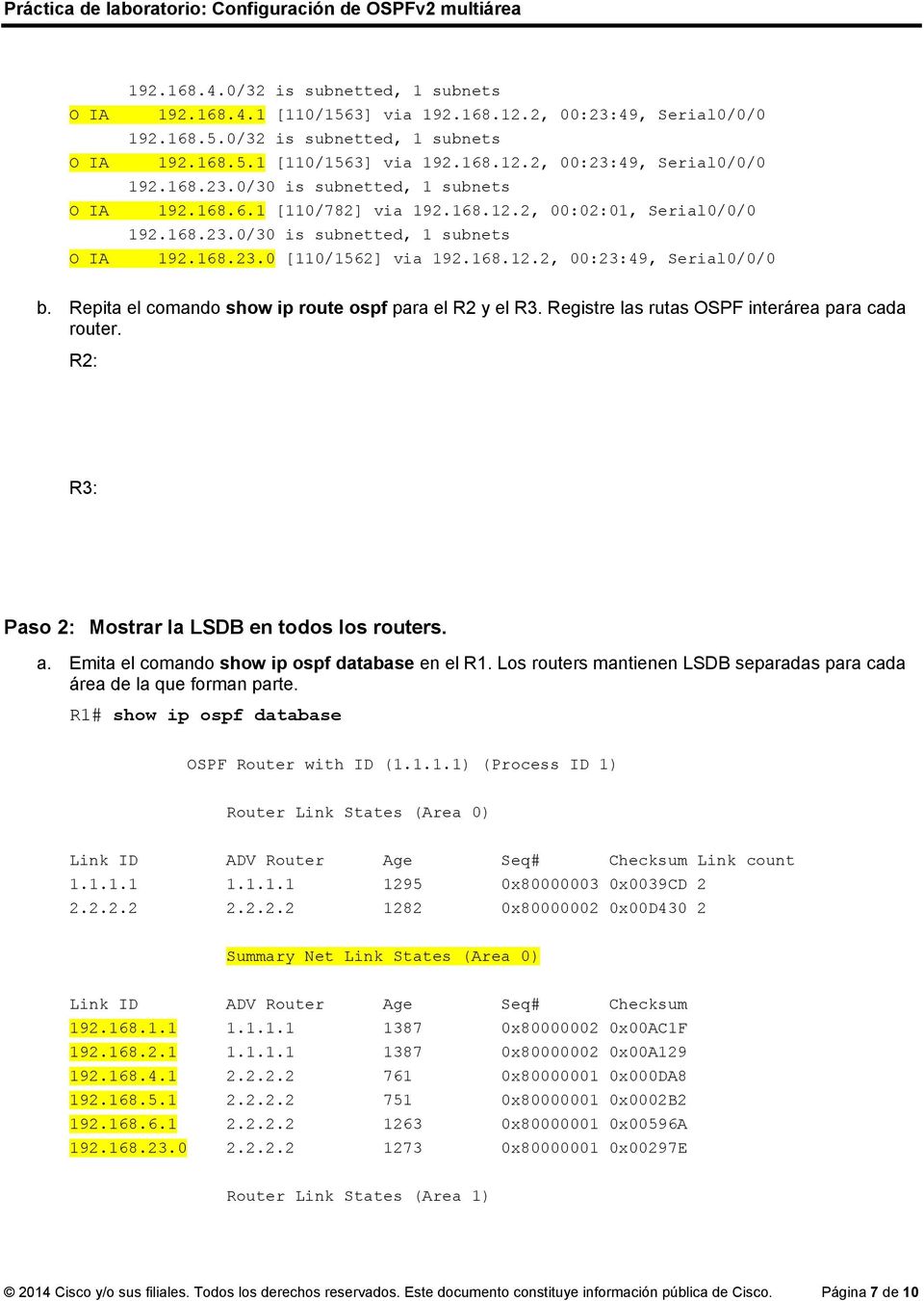 Repita el comando show ip route ospf para el R2 y el R3. Registre las rutas OSPF interárea para cada router. R2: R3: Paso 2: Mostrar la LSDB en todos los routers. a.