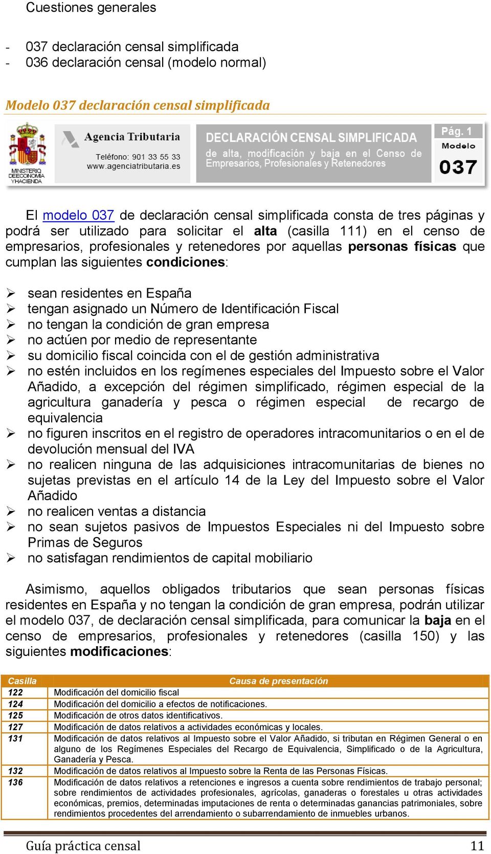 sean residentes en España tengan asignado un Número de Identificación Fiscal no tengan la condición de gran empresa no actúen por medio de representante su domicilio fiscal coincida con el de gestión
