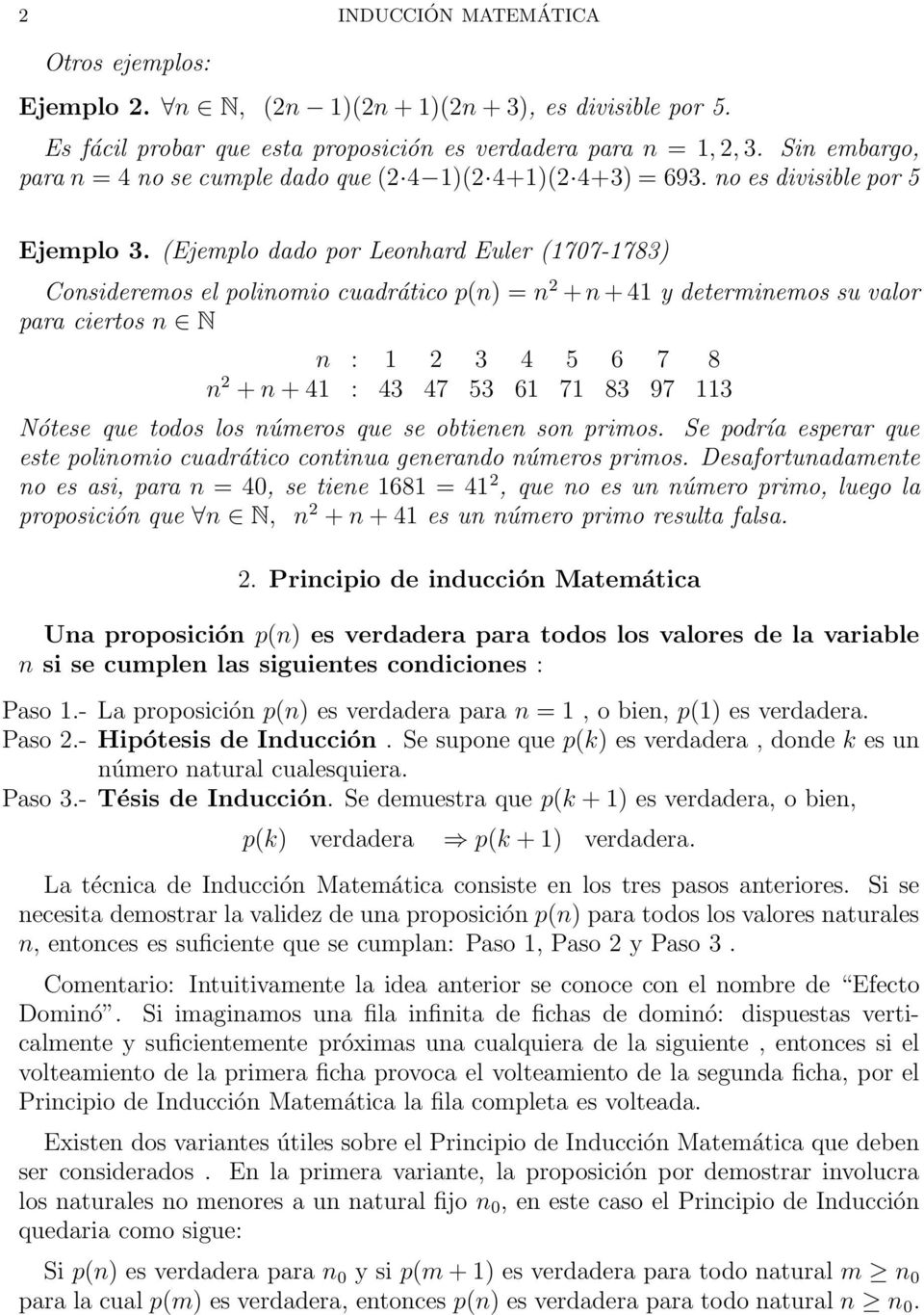 Ejemplo dado por Leohard Euler 707-78 Cosideremos el poliomio cuadrático p = + + 4 y determiemos su valor para ciertos N : 4 5 6 7 8 + + 4 : 4 47 5 6 7 8 97 Nótese que todos los úmeros que se obtiee