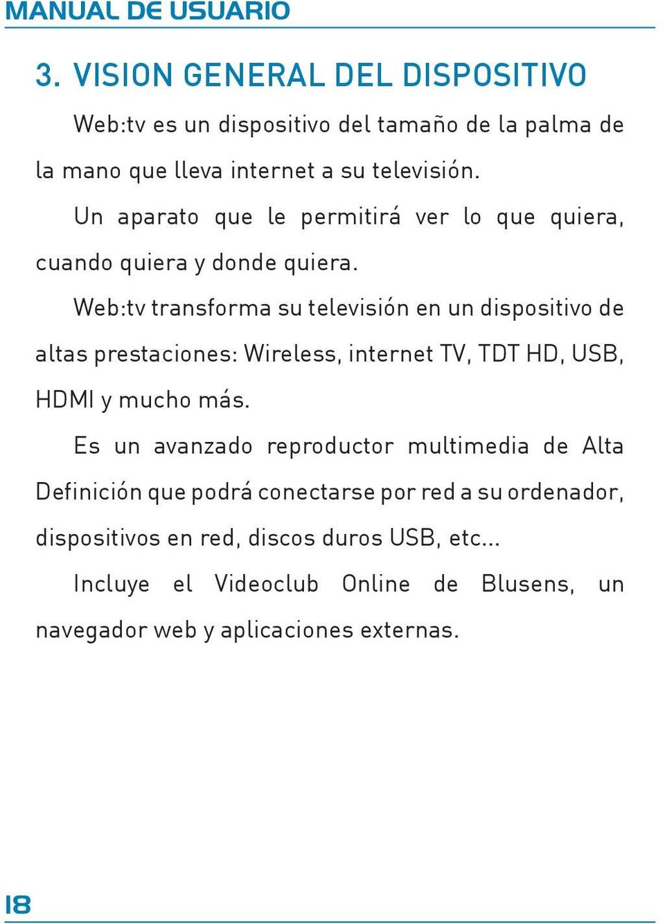 Web:tv transforma su televisión en un dispositivo de altas prestaciones: Wireless, internet TV, TDT HD, USB, HDMI y mucho más.