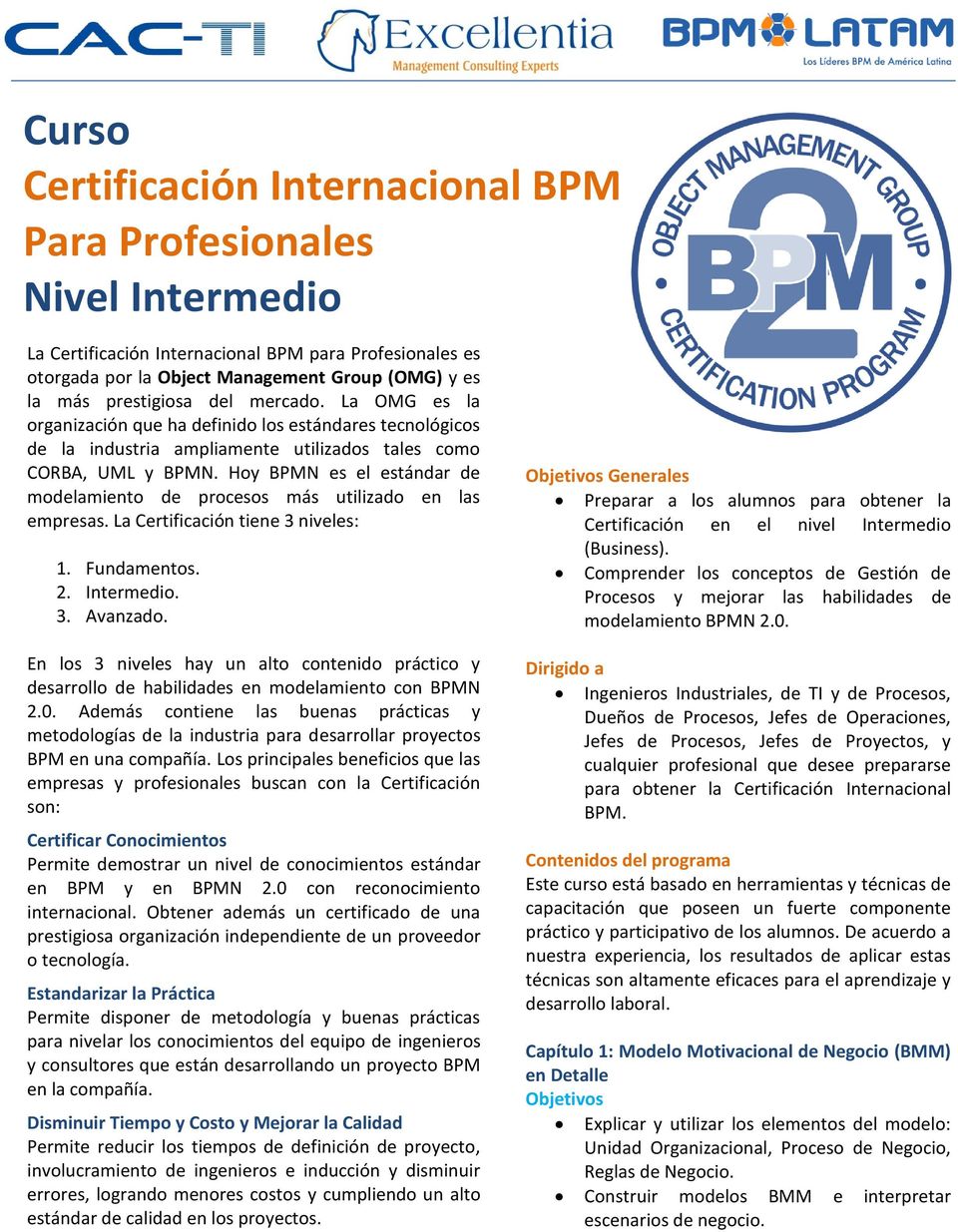 Hoy BPMN es el estándar de modelamiento de procesos más utilizado en las empresas. La Certificación tiene 3 niveles: 1. Fundamentos. 2. Intermedio. 3. Avanzado.