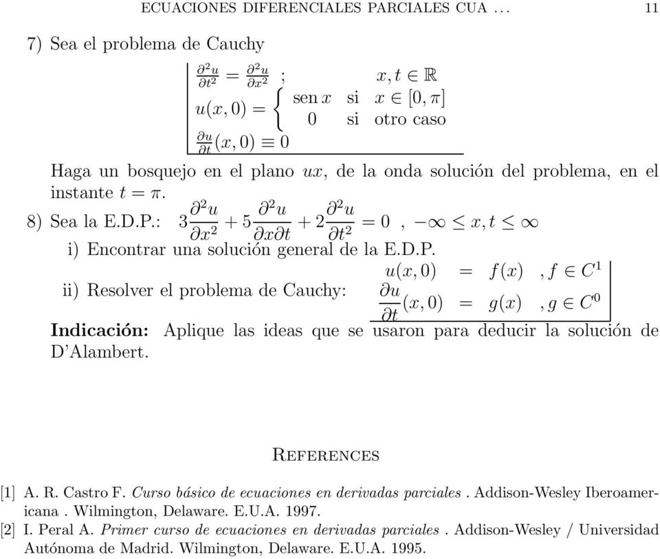 = π. 8) Sea la E.D.P.: 3 2 u x +5 2 u u 2 x t +2 2 = 0, x,t t2 i) Encontrar una solución general de la E.D.P. u(x,0) = f(x),f C 1 ii) Resolver el problema de Cauchy: u (x,0) = g(x),g C0 t Indicación: Aplique las ideas que se usaron para deducir la solución de D Alambert.