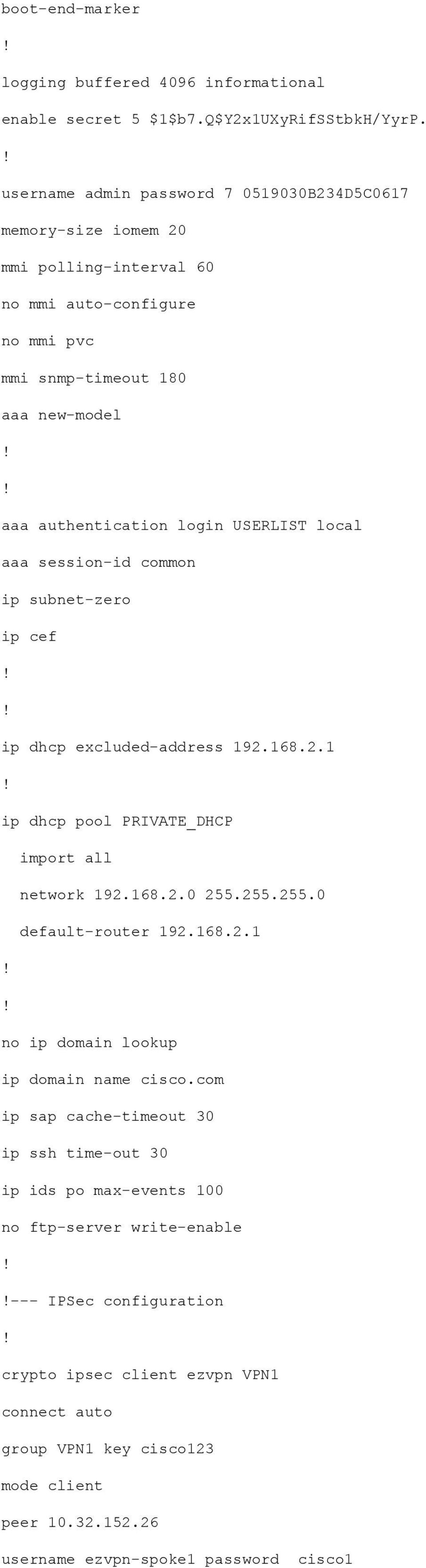local aaa session-id common ip subnet-zero ip cef ip dhcp excluded-address 192.168.2.1 ip dhcp pool PRIVATE_DHCP import all network 192.168.2.0 255.255.255.0 default-router 192.168.2.1 no ip domain lookup ip domain name cisco.