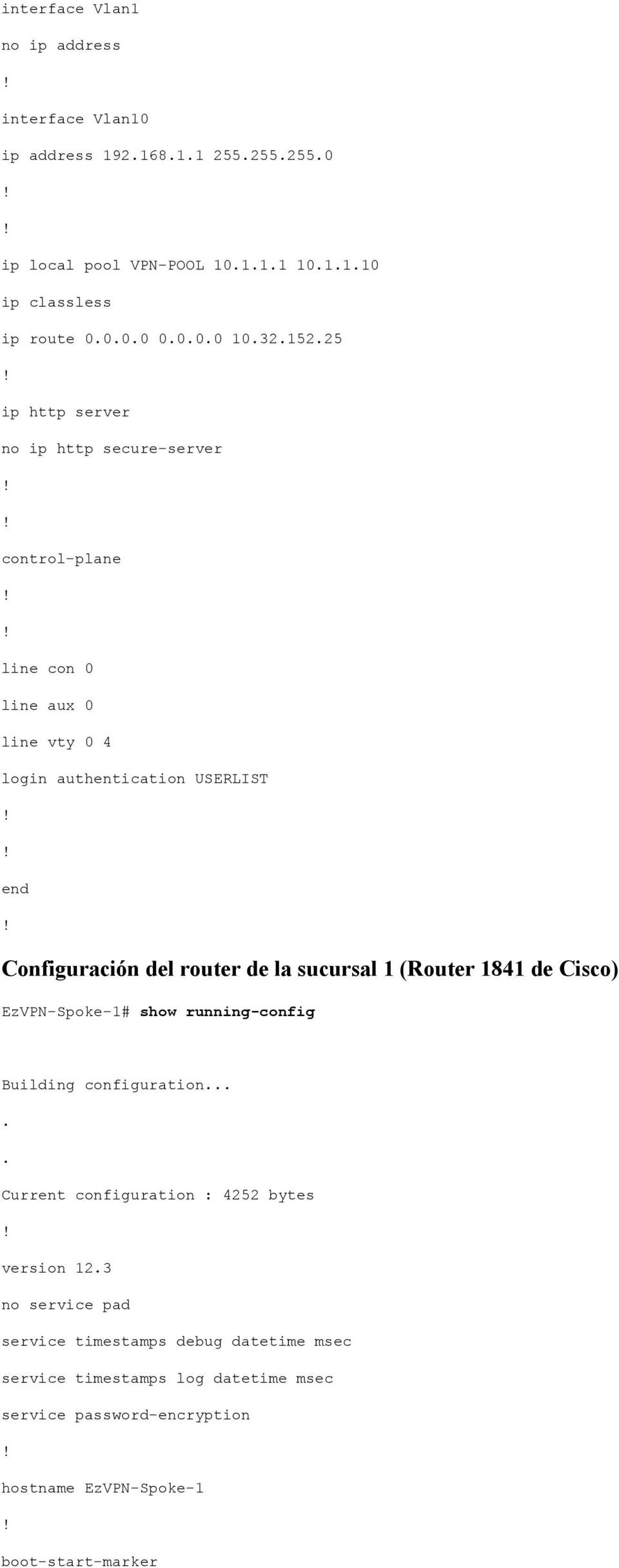 de la sucursal 1 (Router 1841 de Cisco) EzVPN-Spoke-1# show running-config Building configuration..... Current configuration : 4252 bytes version 12.