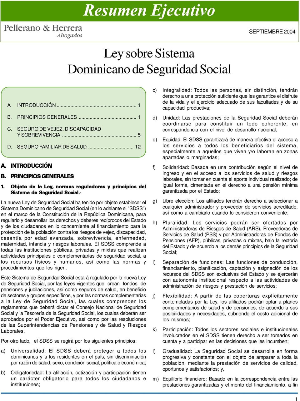 - La nueva Ley de Seguridad Social ha tenido por objeto establecer el Sistema Dominicano de Seguridad Social (en lo adelante el "SDSS") en el marco de la Constitución de la República Dominicana, para