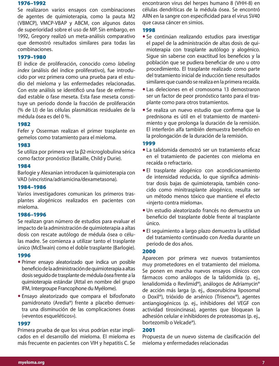 1979 1980 El índice de proliferación, conocido como labeling index (análisis del índice proliferativo), fue introducido por vez primera como una prueba para el estudio del mieloma y las enfermedades