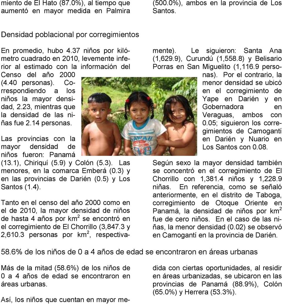 23, mientras que la densidad de las niñas fue 2.14 personas. Las provincias con la mayor densidad de niños fueron: Panamá (13.1), Chiriquí (5.9) y Colón (5.3). Las menores, en la comarca Emberá (0.