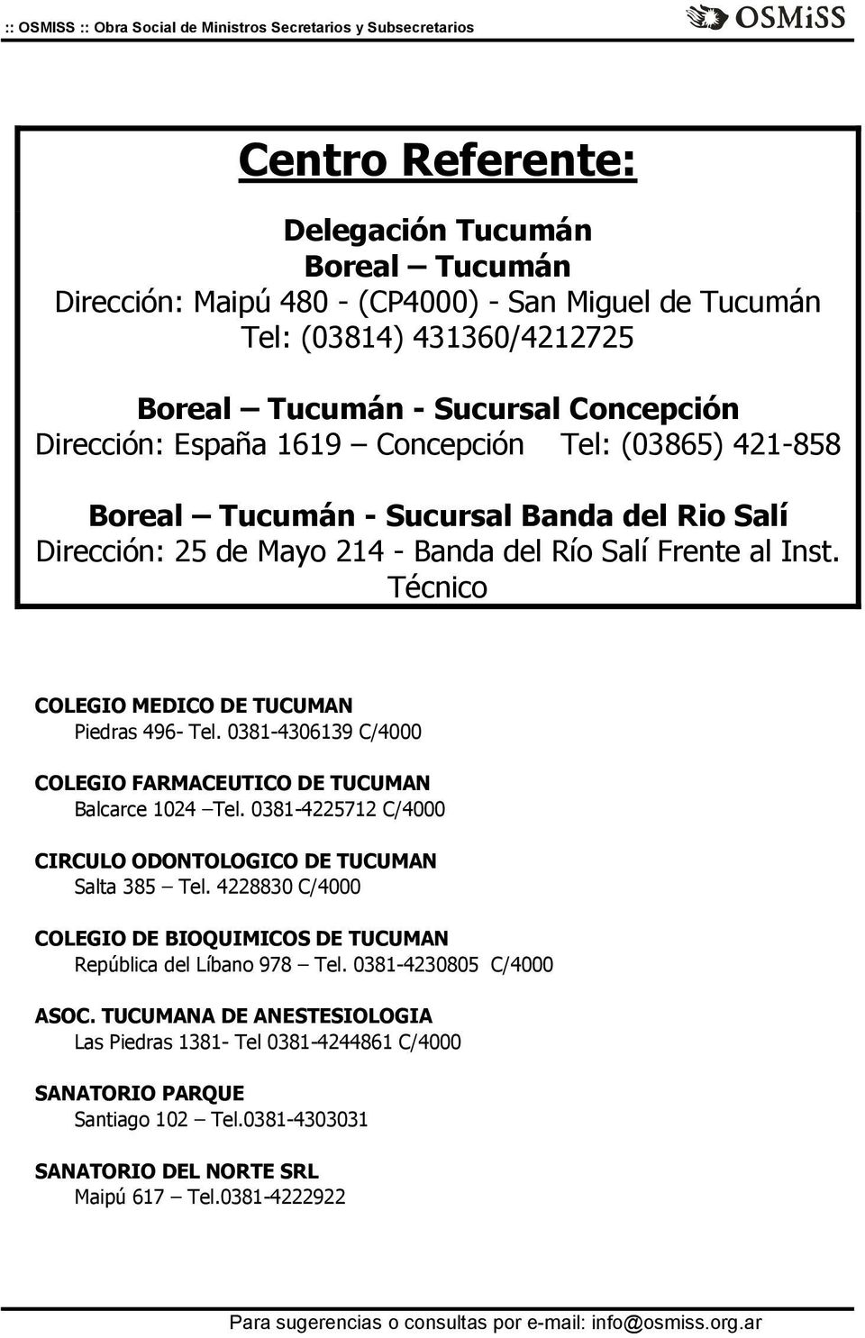 0381-4306139 C/4000 COLEGIO FARMACEUTICO DE TUCUMAN Balcarce 1024 Tel. 0381-4225712 C/4000 CIRCULO ODONTOLOGICO DE TUCUMAN Salta 385 Tel.