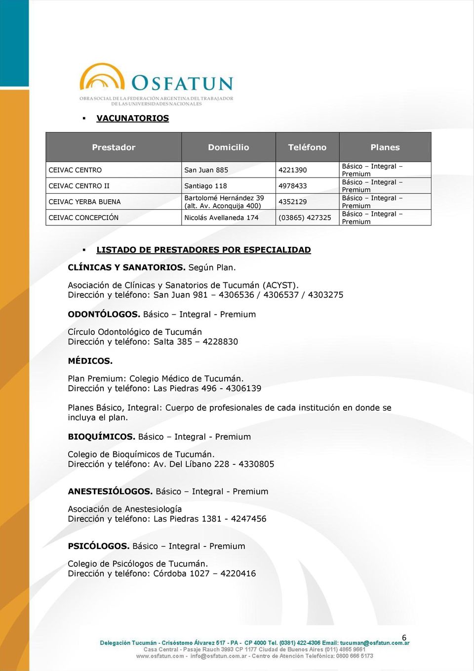 Asociación de Clínicas y Sanatorios de Tucumán (ACYST). Dirección y teléfono: San Juan 981 4306536 / 4306537 / 4303275 ODONTÓLOGOS.