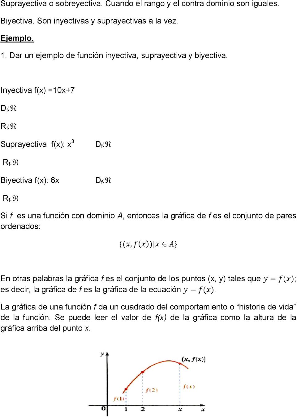 Inyectiva f(x) =10x+7 D f : R f : Suprayectiva f(x): x 3 D f : R f : Biyectiva f(x): 6x D f : R f : Si f es una función con dominio A, entonces la gráfica de f es el conjunto de pares