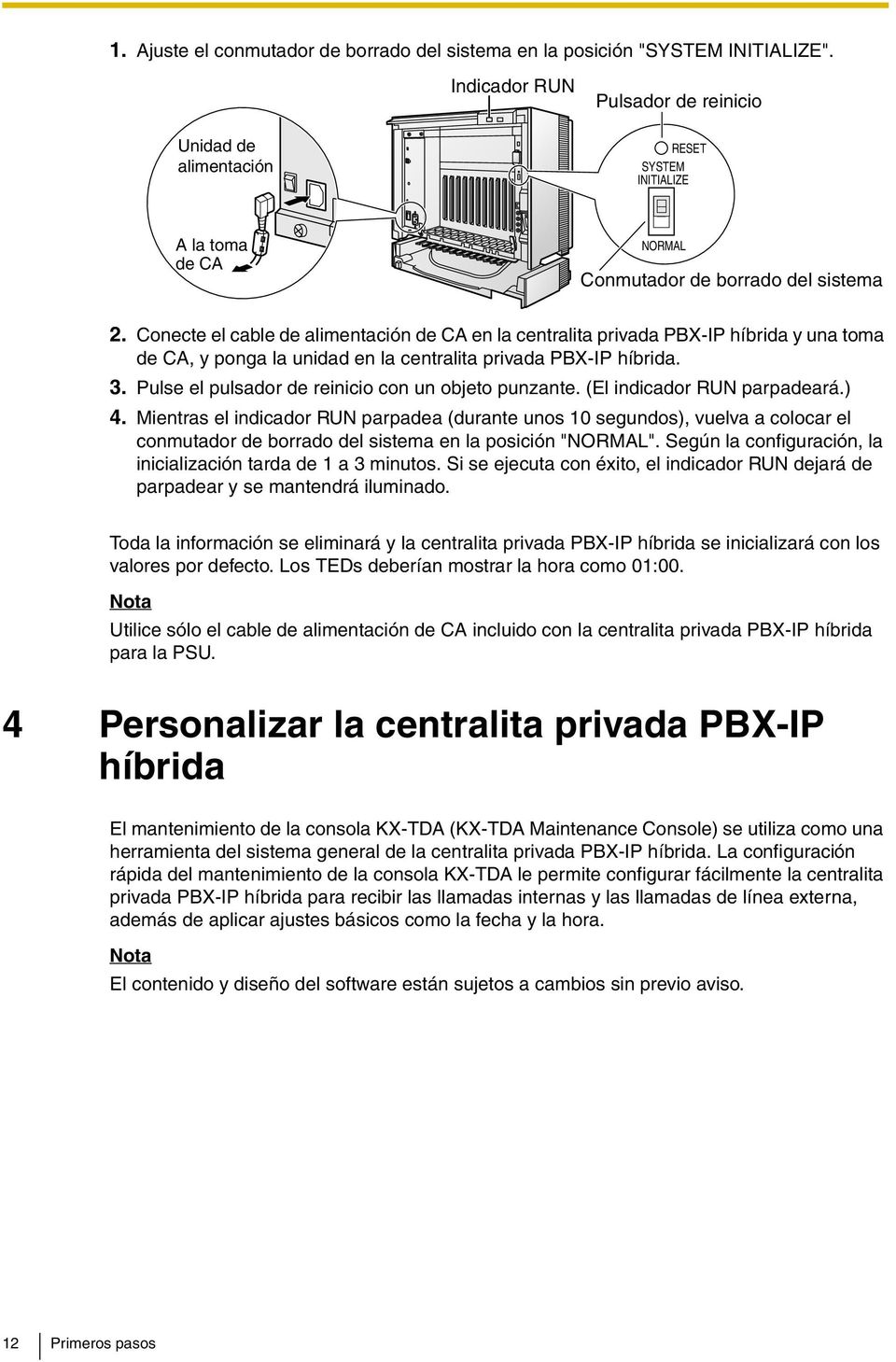 Conecte el cable de alimentación de CA en la centralita privada PBX-IP híbrida y una toma de CA, y ponga la unidad en la centralita privada PBX-IP híbrida. 3.
