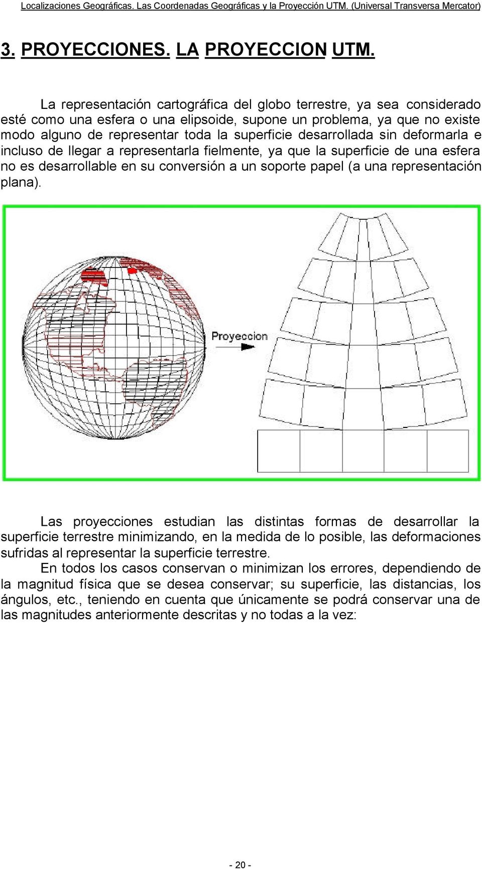 desarrollada sin deformarla e incluso de llegar a representarla fielmente, ya que la superficie de una esfera no es desarrollable en su conversión a un soporte papel (a una representación plana).