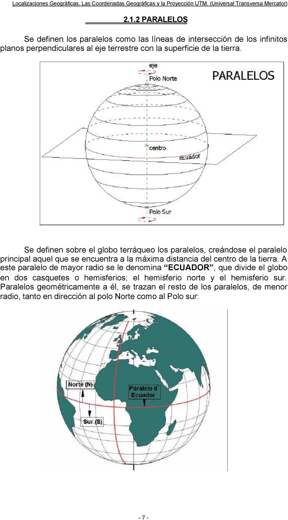 Se definen sobre el globo terráqueo los paralelos, creándose el paralelo principal aquel que se encuentra a la máxima distancia del centro de  A este