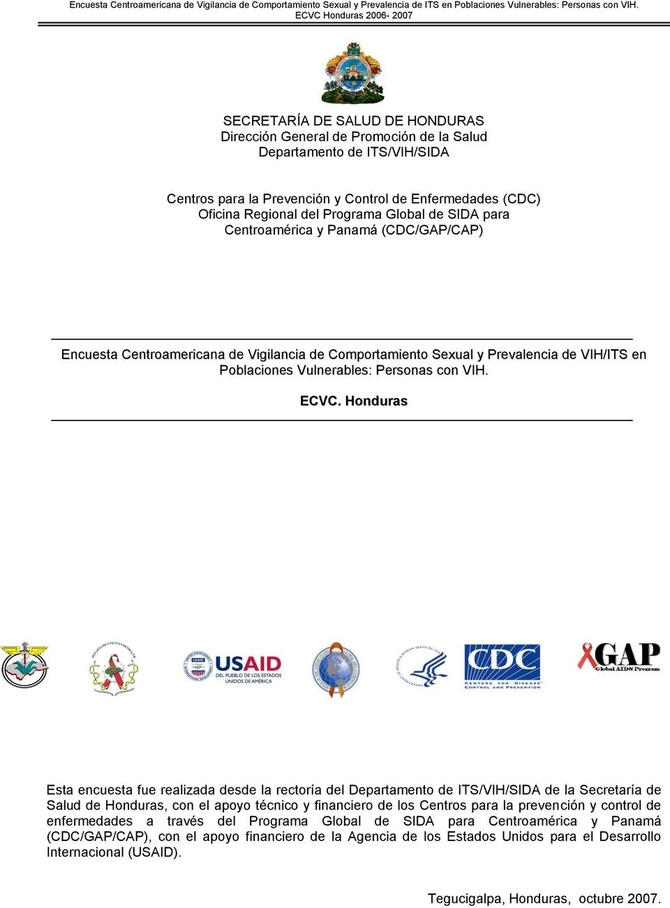 Honduras Esta encuesta fue realizada desde la rectoría del Departamento de ITS/VIH/SIDA de la Secretaría de Salud de Honduras, con el apoyo técnico y financiero de los Centros para la prevención y