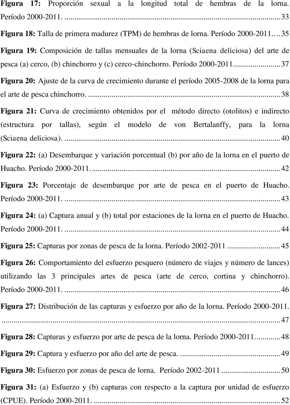 ... 35 Figura 19: Composición de tallas mensuales de la lorna (Sciaena deliciosa) del arte de pesca (a) cerco, (b) chinchorro y (c) cerco-chinchorro. Período 2000-2011.