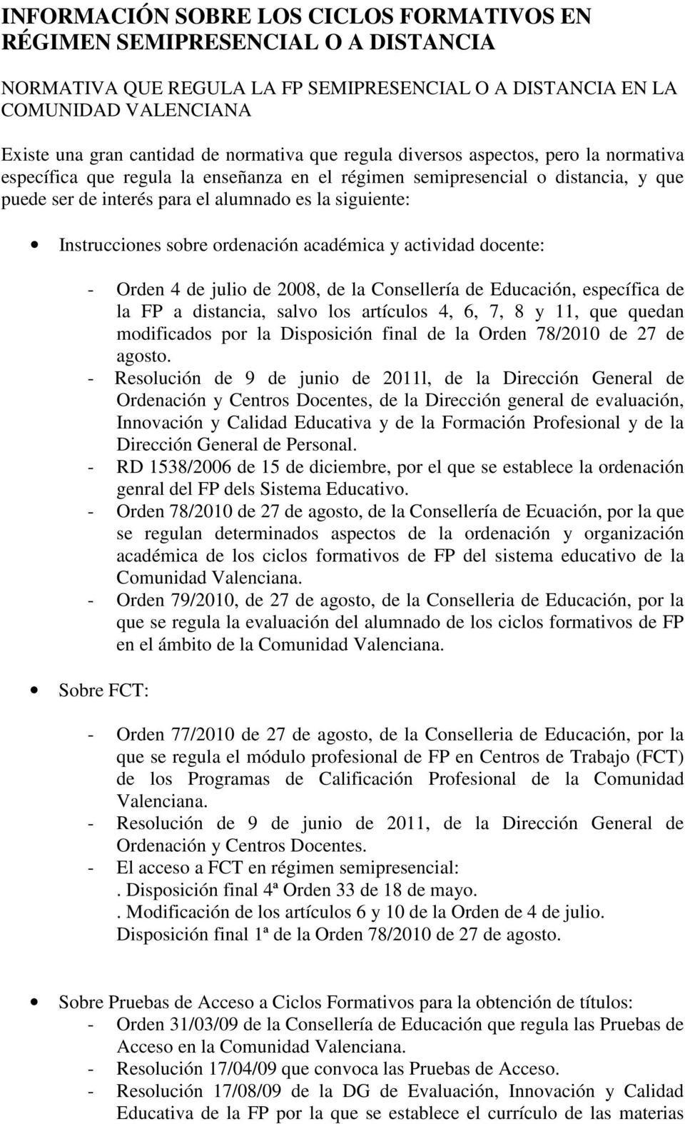Instrucciones sobre ordenación académica y actividad docente: - Orden 4 de julio de 2008, de la Consellería de Educación, específica de la FP a distancia, salvo los artículos 4, 6, 7, 8 y 11, que