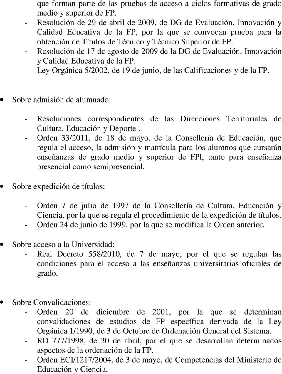 - Resolución de 17 de agosto de 2009 de la DG de Evaluación, Innovación y Calidad Educativa de la FP. - Ley Orgánica 5/2002, de 19 de junio, de las Calificaciones y de la FP.