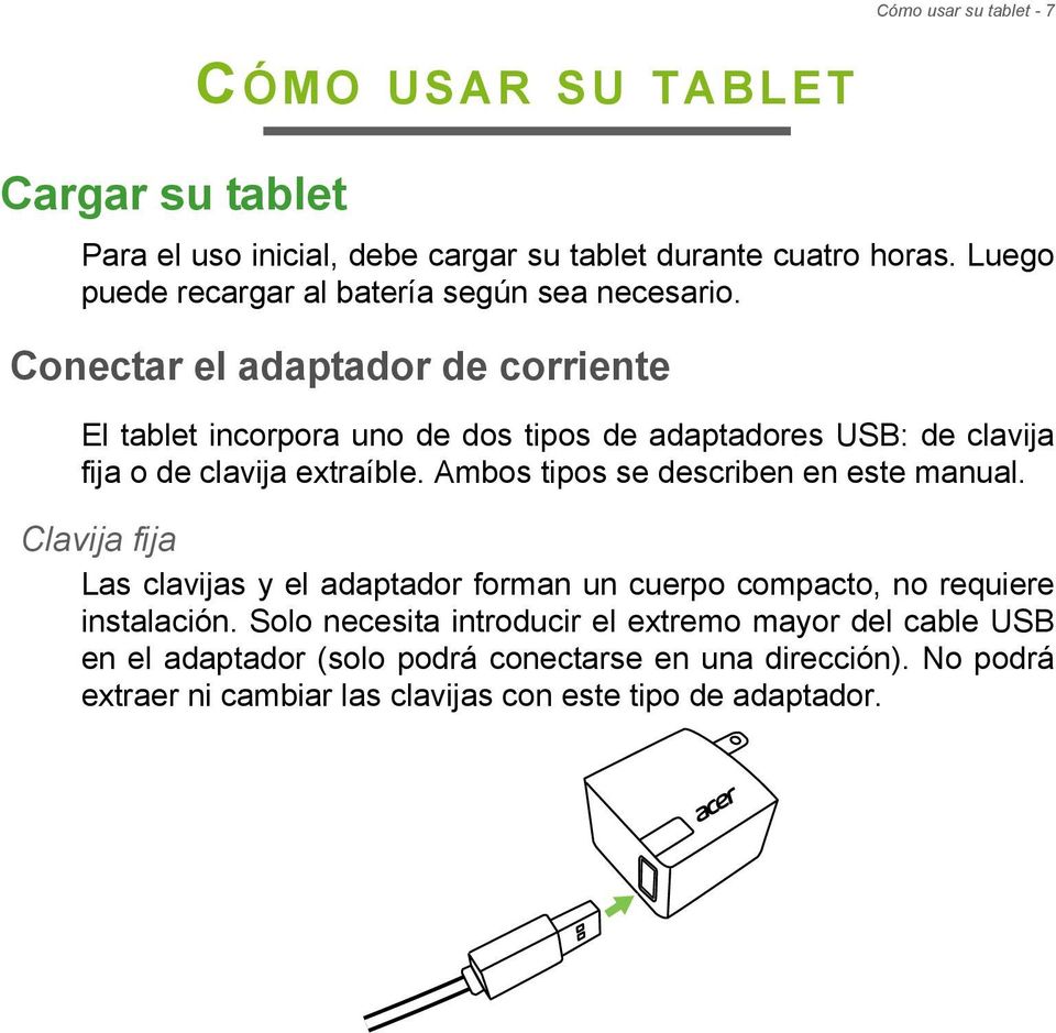 Conectar el adaptador de corriente El tablet incorpora uno de dos tipos de adaptadores USB: de clavija fija o de clavija extraíble.
