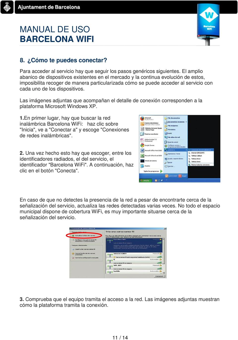 dispositivos. Las imágenes adjuntas que acompañan el detalle de conexión corresponden a la plataforma Microsoft Windows XP. 1.