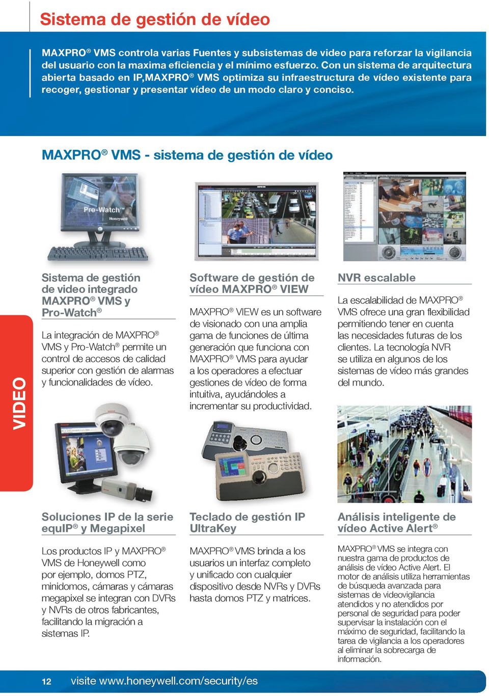 MAXPRO VMS - sistema de gestión de vídeo VIDEO Sistema de gestión de video integrado MAXPRO VMS y Pro-Watch La integración de MAXPRO VMS y Pro-Watch permite un control de accesos de calidad superior