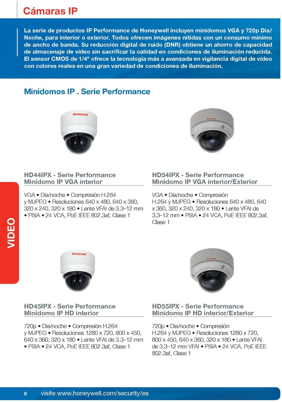 El sensor CMOS de 1/4" ofrece la tecnología más a avanzada en vigilancia digital de vídeo con colores reales en una gran variedad de condiciones de iluminación. Minidomos IP.