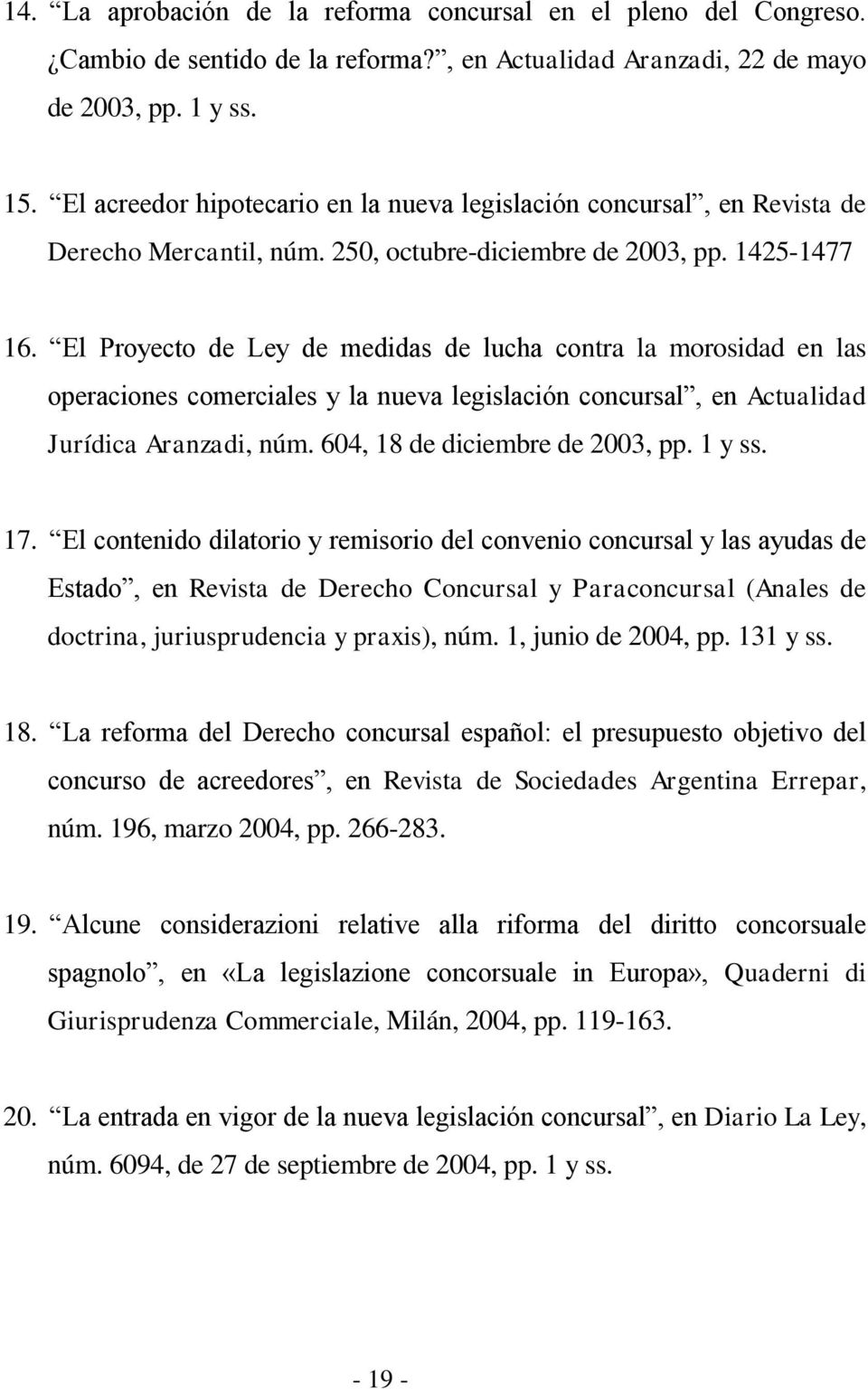 El Proyecto de Ley de medidas de lucha contra la morosidad en las operaciones comerciales y la nueva legislación concursal, en Actualidad Jurídica Aranzadi, núm. 604, 18 de diciembre de 2003, pp.