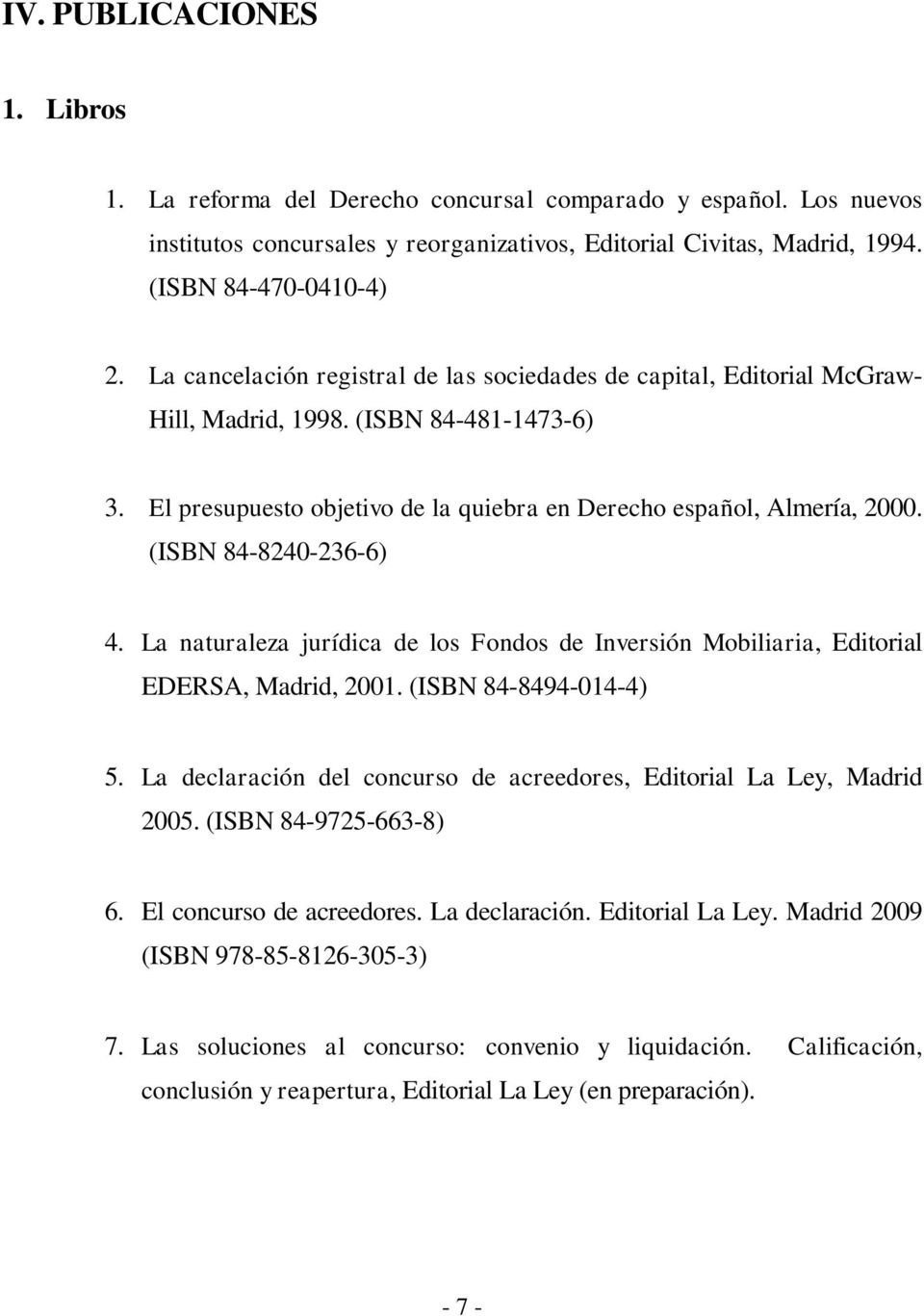 (ISBN 84-8240-236-6) 4. La naturaleza jurídica de los Fondos de Inversión Mobiliaria, Editorial EDERSA, Madrid, 2001. (ISBN 84-8494-014-4) 5.