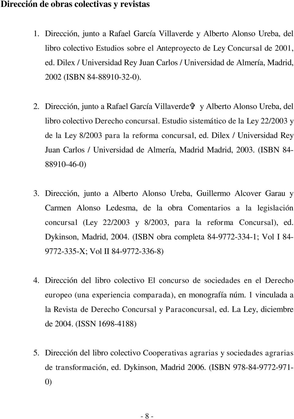 Estudio sistemático de la Ley 22/2003 y de la Ley 8/2003 para la reforma concursal, ed. Dilex / Universidad Rey Juan Carlos / Universidad de Almería, Madrid Madrid, 2003. (ISBN 84-88910-46-0) 3.