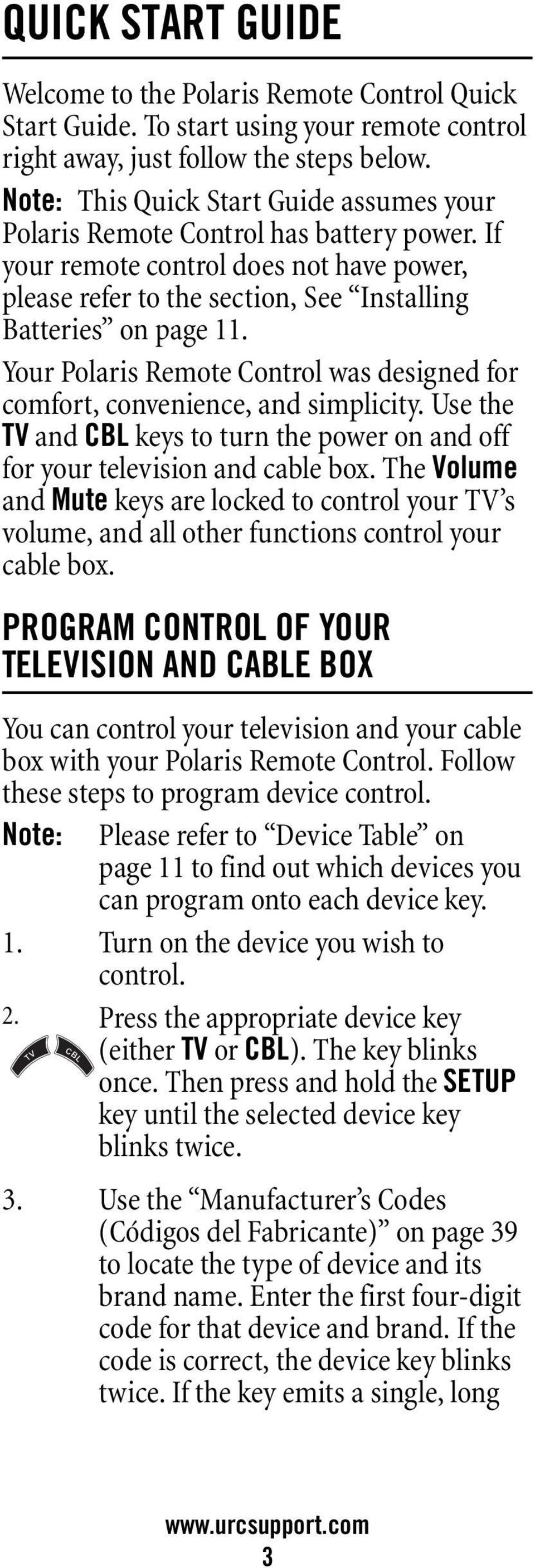 Your Polaris Remote Control was designed for comfort, convenience, and simplicity. Use the TV and CBL keys to turn the power on and off for your television and cable box.