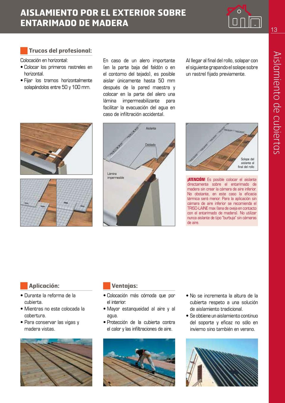 En caso de un alero importante (en la parte baja del faldón o en el contorno del tejado), es posible aislar únicamente hasta 50 mm después de la pared maestra y colocar en la parte del alero una