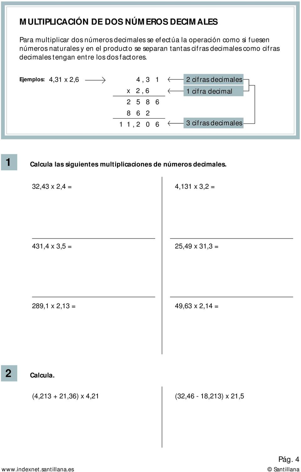 Ejemplos: 4,3 x 2,6 4, 3 x 2, 6 2 5 8 6 8 6 2, 2 0 6 2 cifras decimales cifra decimal 3 cifras decimales Calcula las siguientes