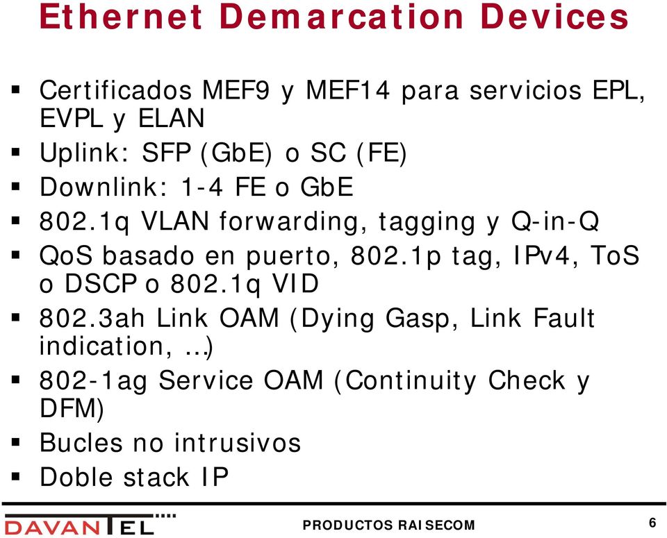 1q VLAN forwarding, tagging y Q-in-Q QoS basado en puerto, 802.1p tag, IPv4, ToS o DSCP o 802.