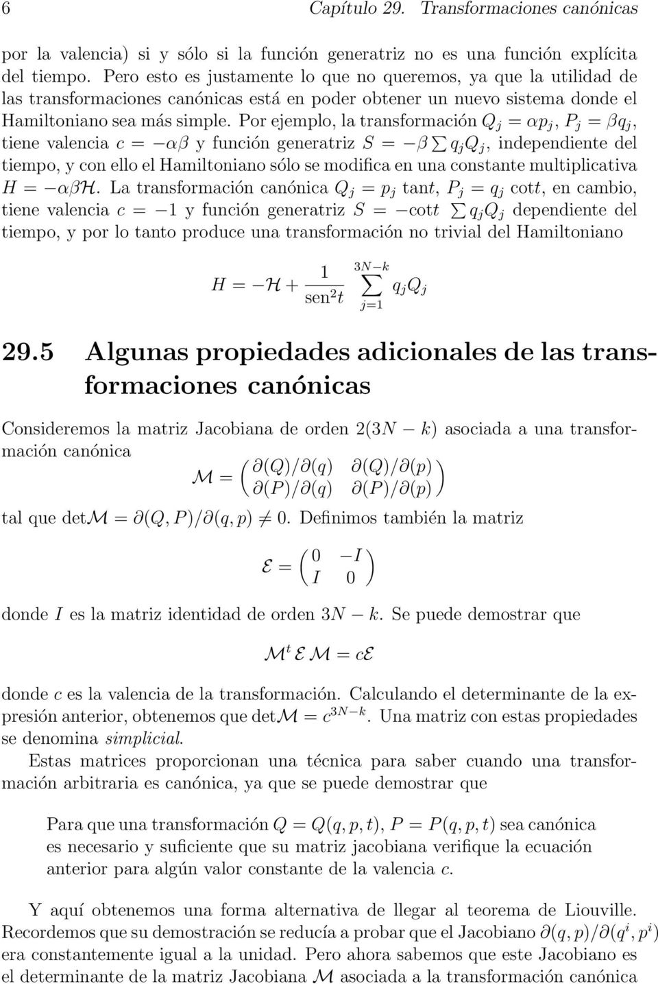 Por ejemplo, la transformación Q j = αp j, P j = βq j, tiene valencia c = αβ y función generatriz S = β q j Q j, independiente del tiempo, y con ello el Hamiltoniano sólo se modifica en una constante