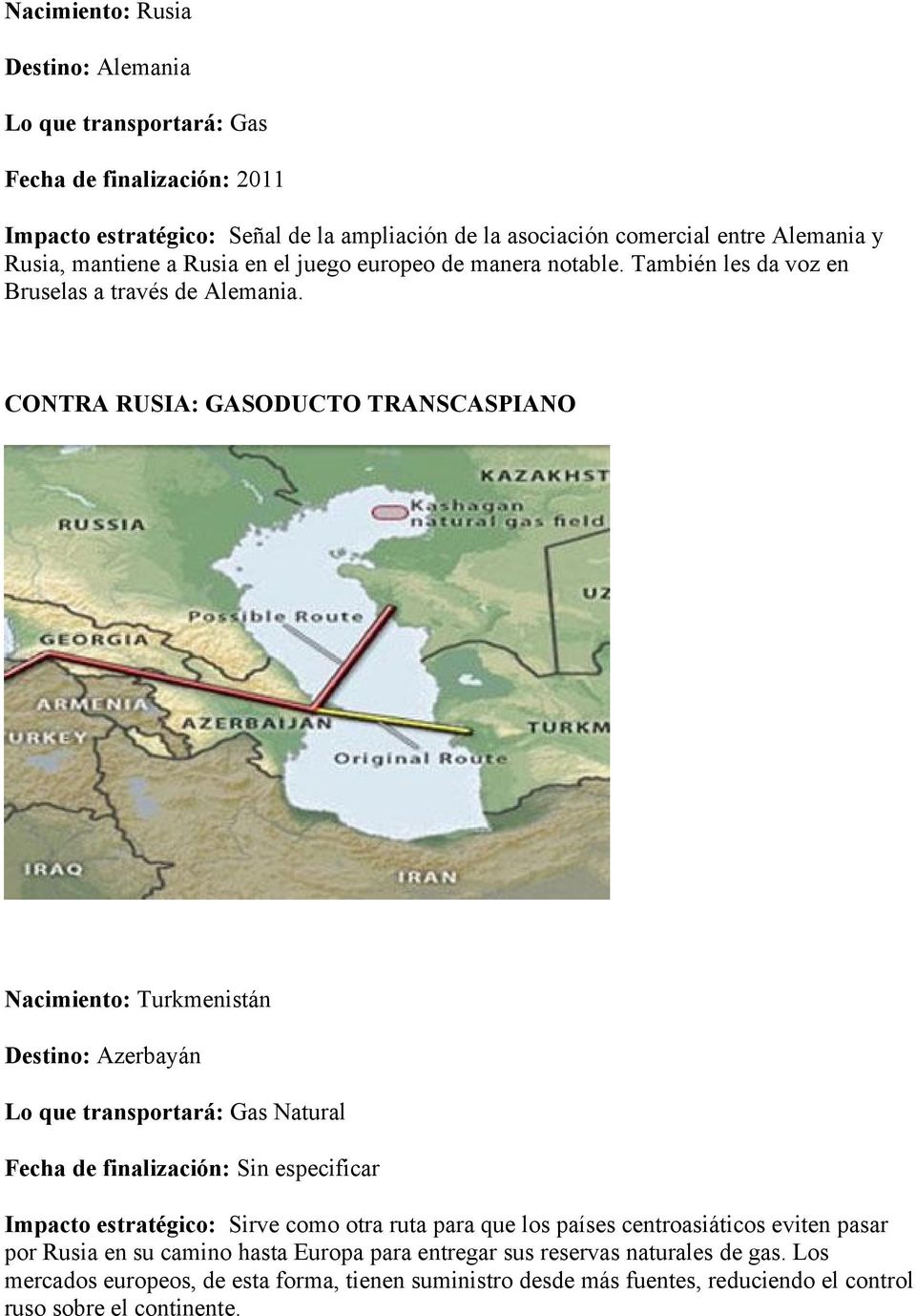 CONTRA RUSIA: GASODUCTO TRANSCASPIANO Nacimiento: Turkmenistán Destino: Azerbayán Natural Fecha de finalización: Sin especificar Impacto estratégico: Sirve como otra ruta