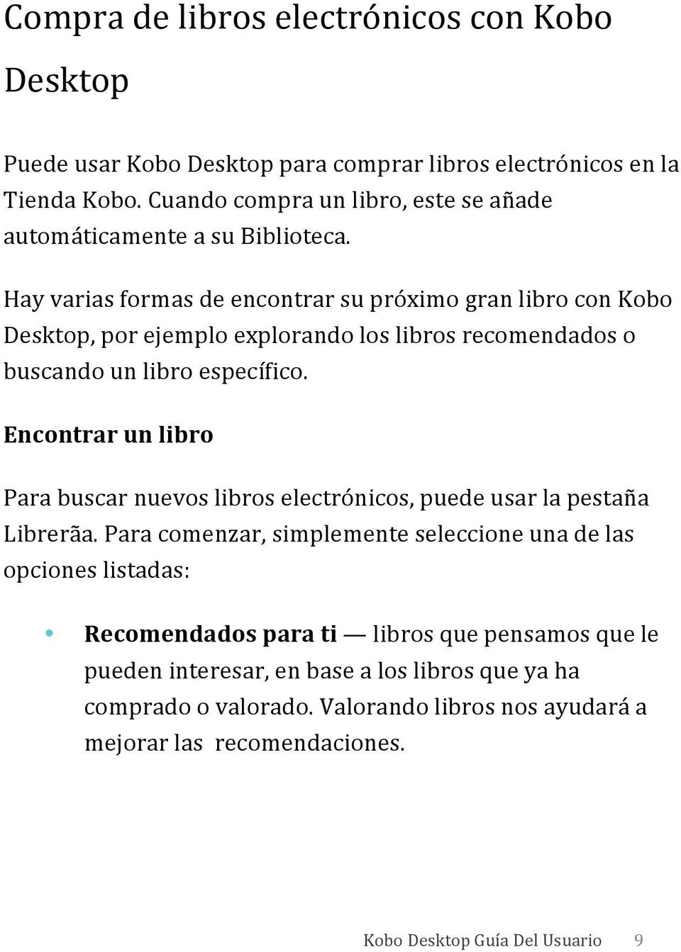 Hay varias formas de encontrar su próximo gran libro con Kobo Desktop, por ejemplo explorando los libros recomendados o buscando un libro específico.
