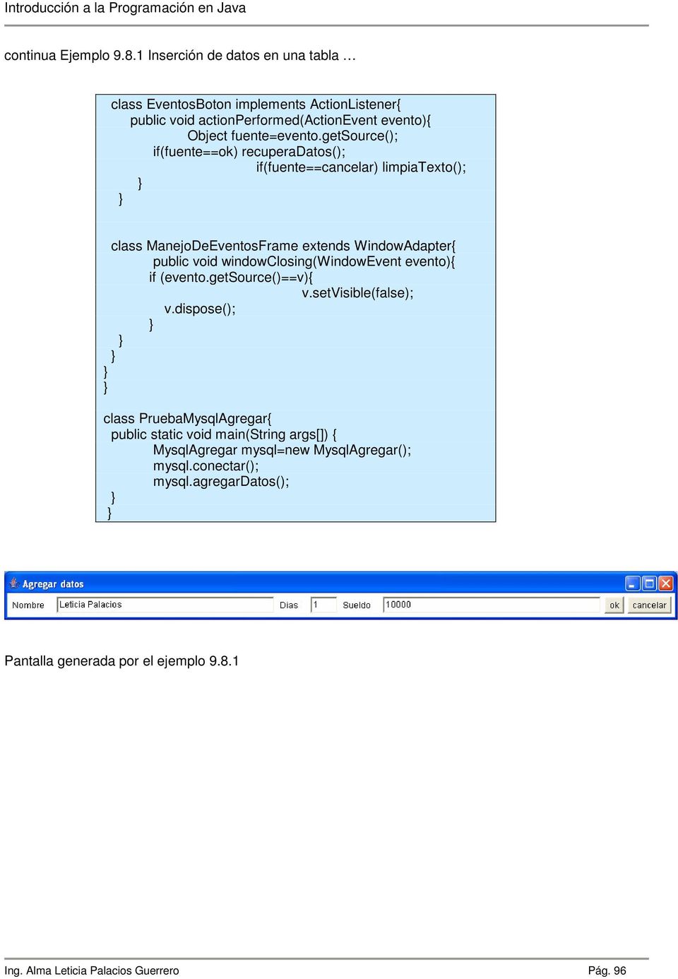 getsource(); if(fuente==ok) recuperadatos(); if(fuente==cancelar) limpiatexto(); class ManejoDeEventosFrame extends WindowAdapter{ public void