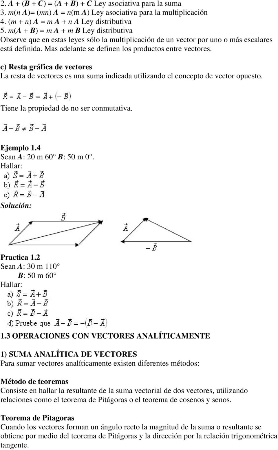c) Resta gráfica de vectores La resta de vectores es una suma indicada utilizando el concepto de vector opuesto. Tiene la propiedad de no ser conmutativa. Ejemplo 1.4 Sean A: 20 m 60 B: 50 m 0.