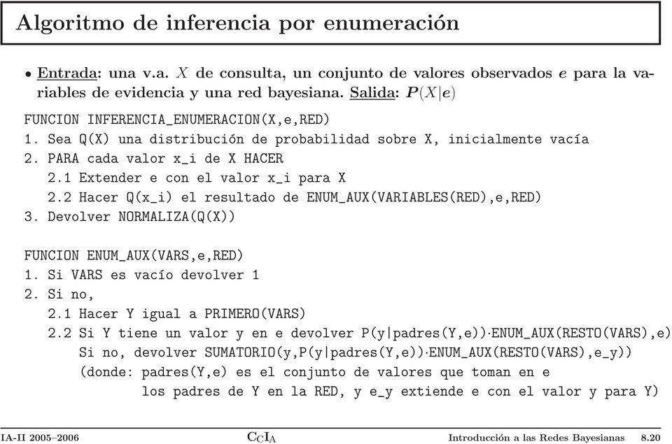 Extender e con el valor x_i para X 2.2 Hacer Q(x_i) el resultado de ENUM_AUX(VARIABLES(RED),e,RED) 3. Devolver NORMALIZA(Q(X)) FUNCION ENUM_AUX(VARS,e,RED). Si VARS es vacío devolver 2. Si no, 2.