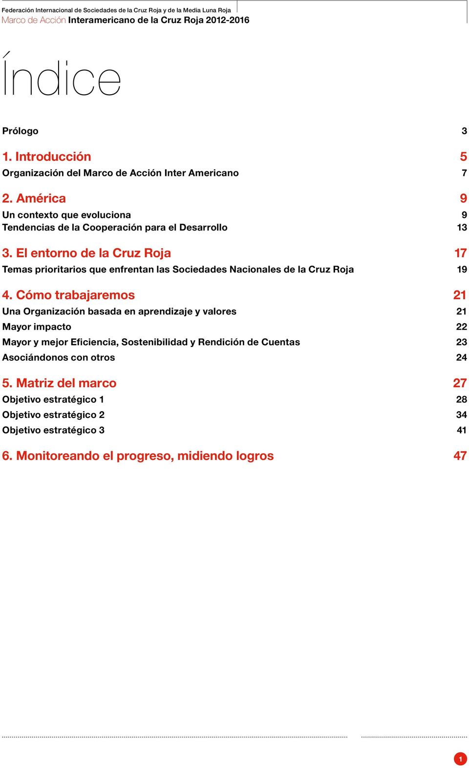 El entorno de la Cruz Roja 17 Temas prioritarios que enfrentan las Sociedades Nacionales de la Cruz Roja 19 4.