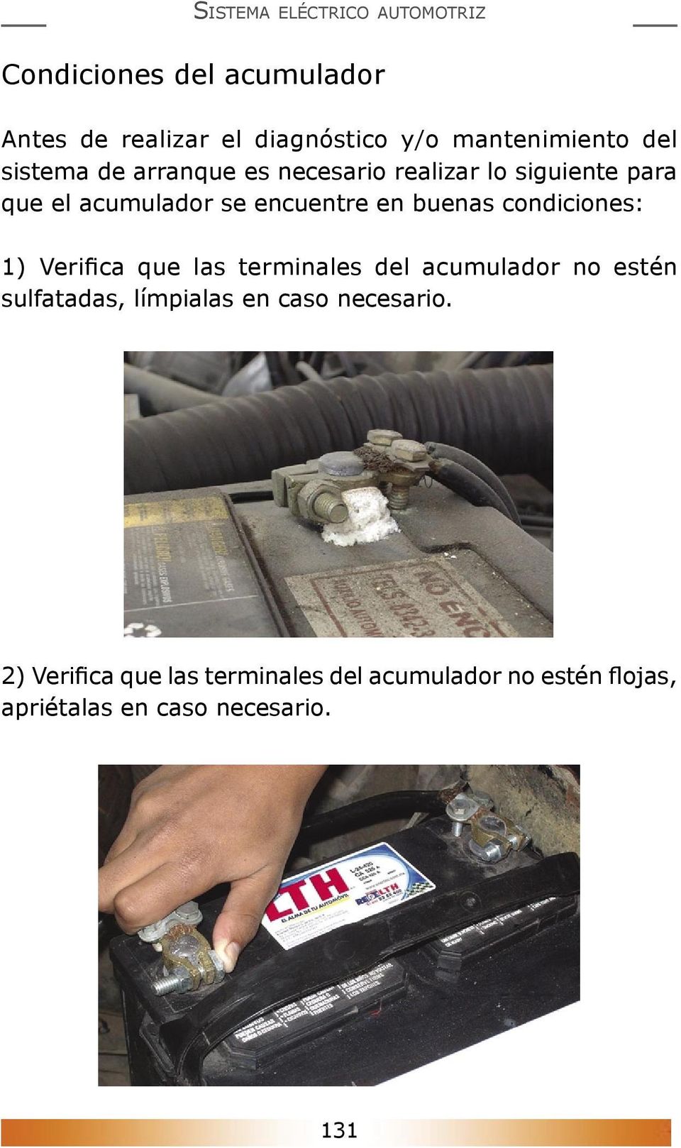 condiciones: 1) Verifica que las terminales del acumulador no estén sulfatadas, límpialas en