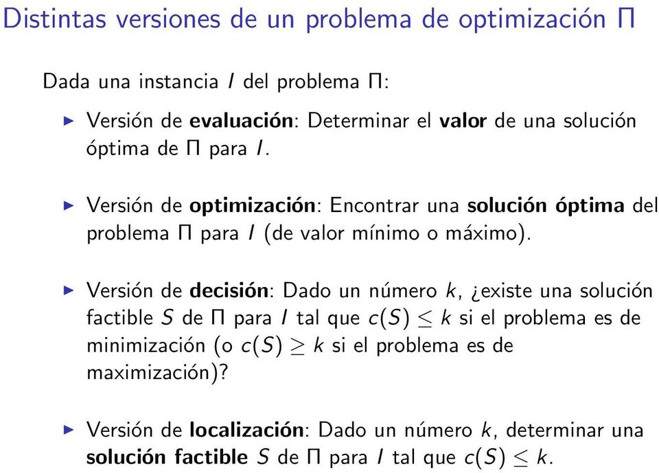 Versión de decisión: Dado un número k, existe una solución factible S de Π para I tal que c(s) k si el problema es de minimización (o c(s)