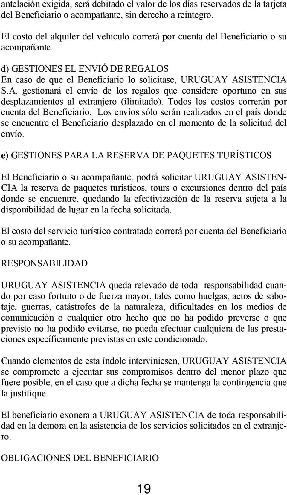 OS En caso de que el Beneficiario lo solicitase, URUGUAY ASISTENCIA S.A. gestionará el envío de los regalos que considere oportuno en sus desplazamientos al extranjero (ilimitado).