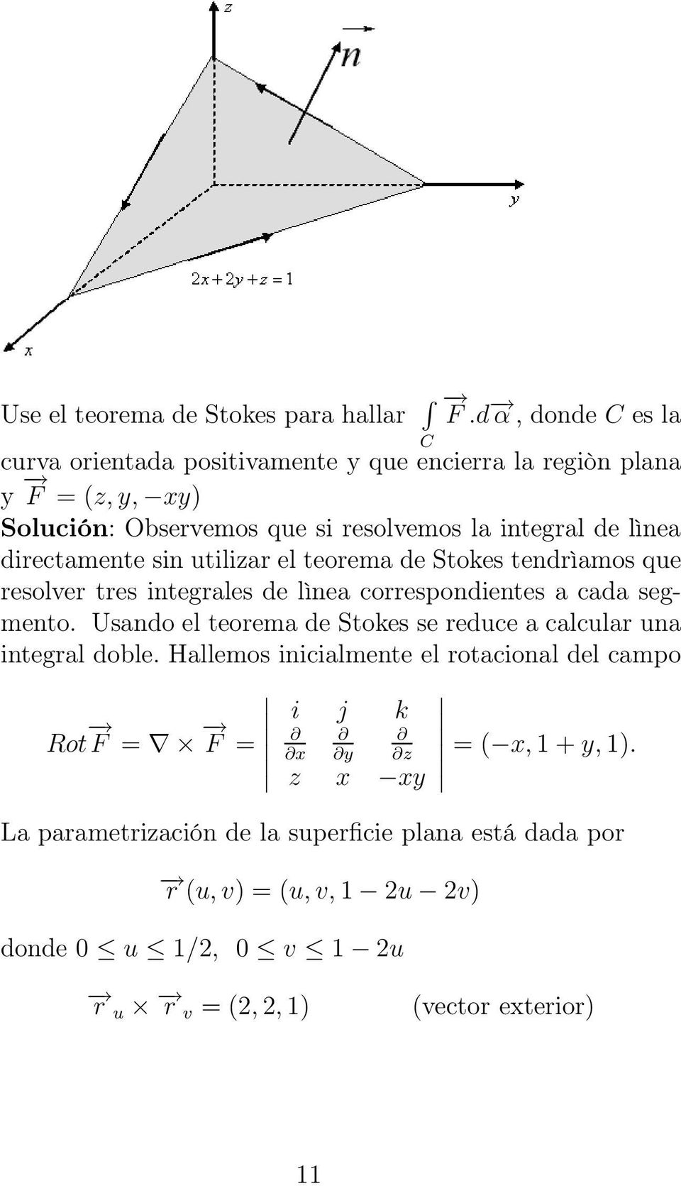 directamente sin utilizar el teorema de Stokes tendrìamos que resolver tres integrales de lìnea correspondientes a cada segmento.