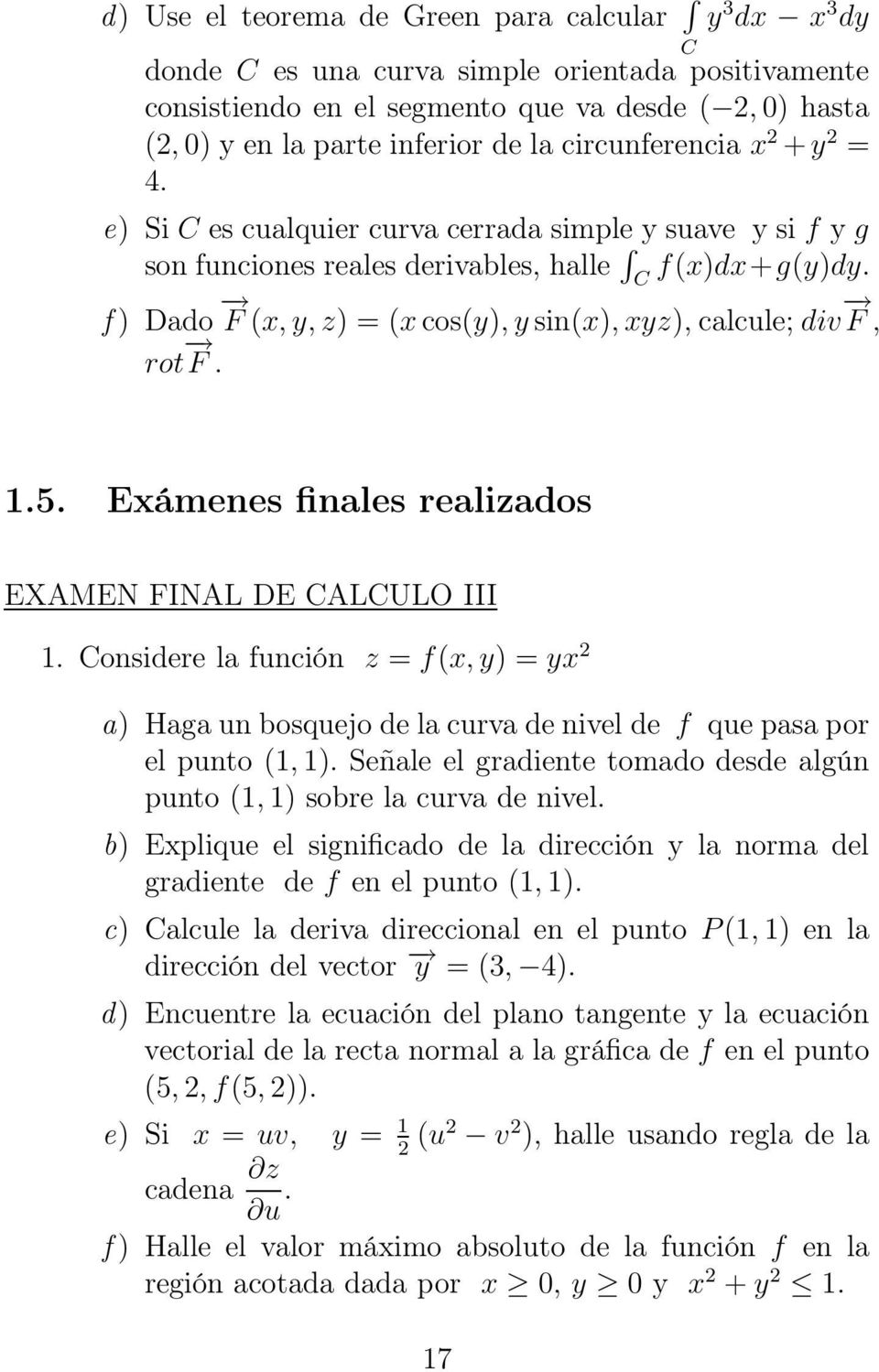 f ) Dado F (x, y, z) = (x cos(y), y sin(x), xyz), calcule; div F, rot F. 1.5. Exámenes finales realizados EXAMEN FINAL DE ALULO III 1.