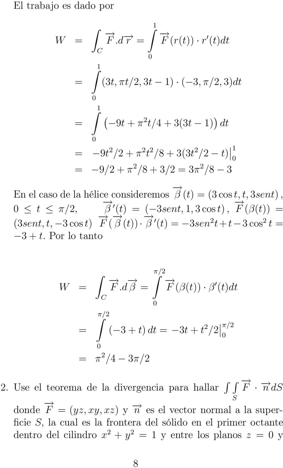 hélice consideremos β (t) = (3 cost, t, 3sent), t π/2, β (t) = ( 3sent, 1, 3 cost), F (β(t)) = (3sent, t, 3 cost) F ( β (t)) β (t) = 3sen 2 t+t 3 cos 2 t = 3 + t.