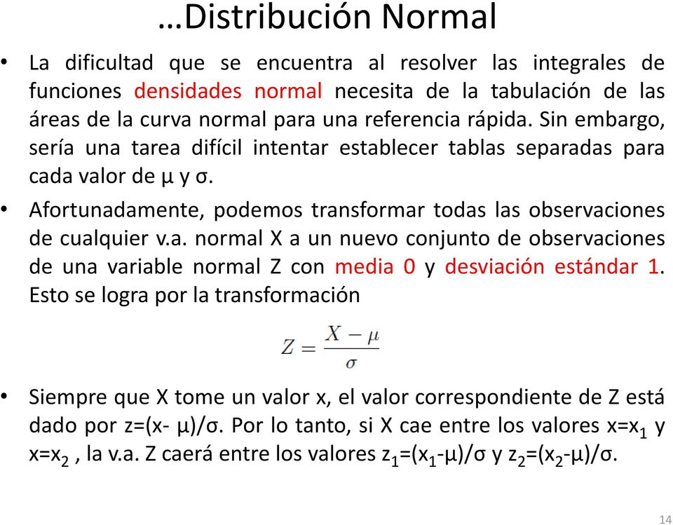 Afortunadamente, podemos transformar todas las observaciones de cualquier v.a. normal X a un nuevo conjunto de observaciones de una variable normal Z con media 0 y desviación estándar 1.
