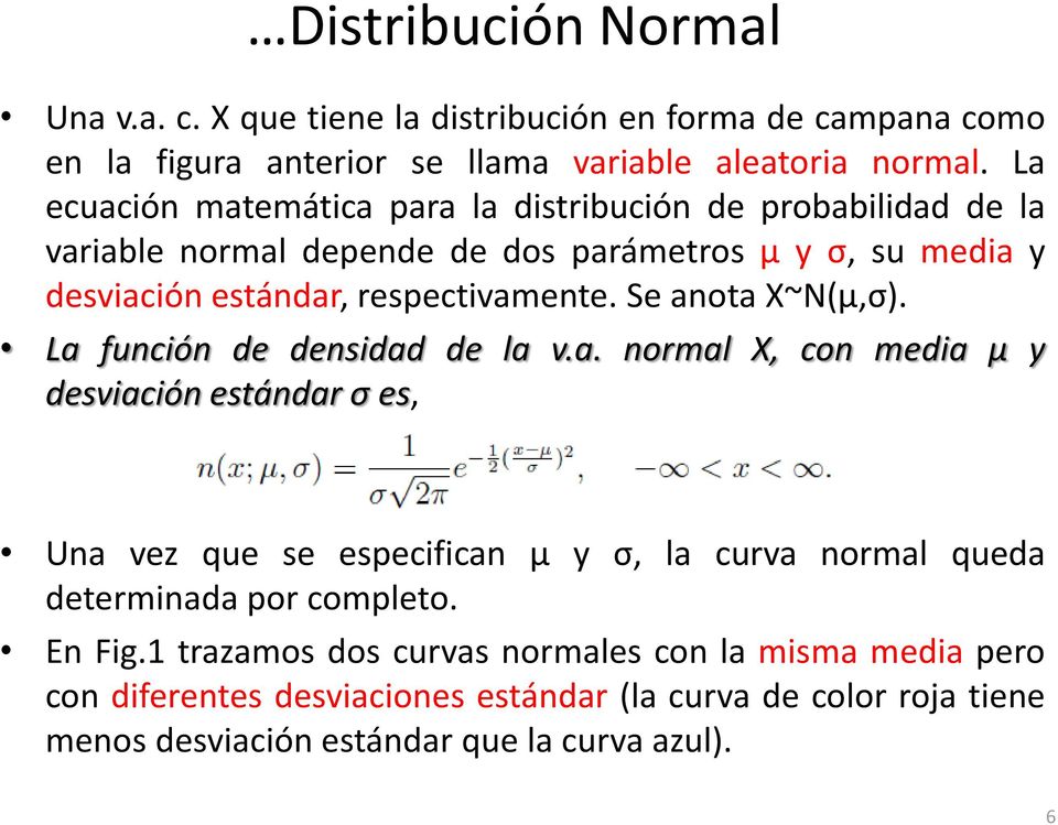 Se anota X~N(µ,σ). La función de densidad de la v.a. normal X, con media µ y desviación estándar σ es, Una vez que se especifican µ y σ, la curva normal queda determinada por completo.