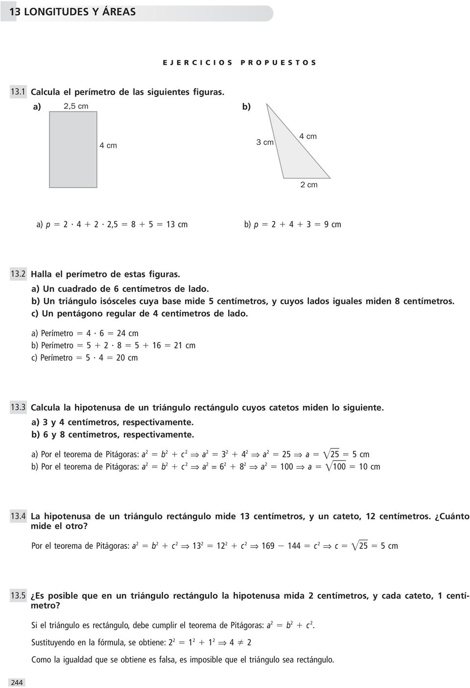 a) Perímetro cm b) Perímetro 5 8 5 1 1 cm c) Perímetro 5 0 cm 1. Calcula la hipotenusa de un triángulo rectángulo cuyos catetos miden lo siguiente. a) y centímetros, respectivamente.