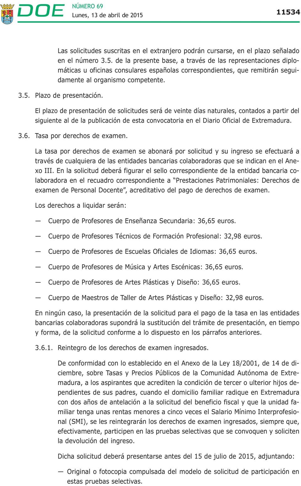 El plazo de presentación de solicitudes será de veinte días naturales, contados a partir del siguiente al de la publicación de esta convocatoria en el Diario Oficial de Extremadura. 3.6.