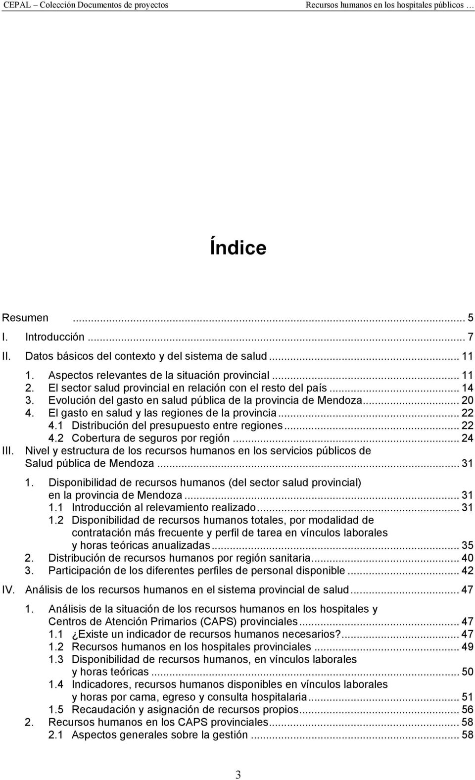 1 Distribución del presupuesto entre regiones... 22 4.2 Cobertura de seguros por región... 24 III. Nivel y estructura de los recursos humanos en los servicios públicos de Salud pública de Mendoza.